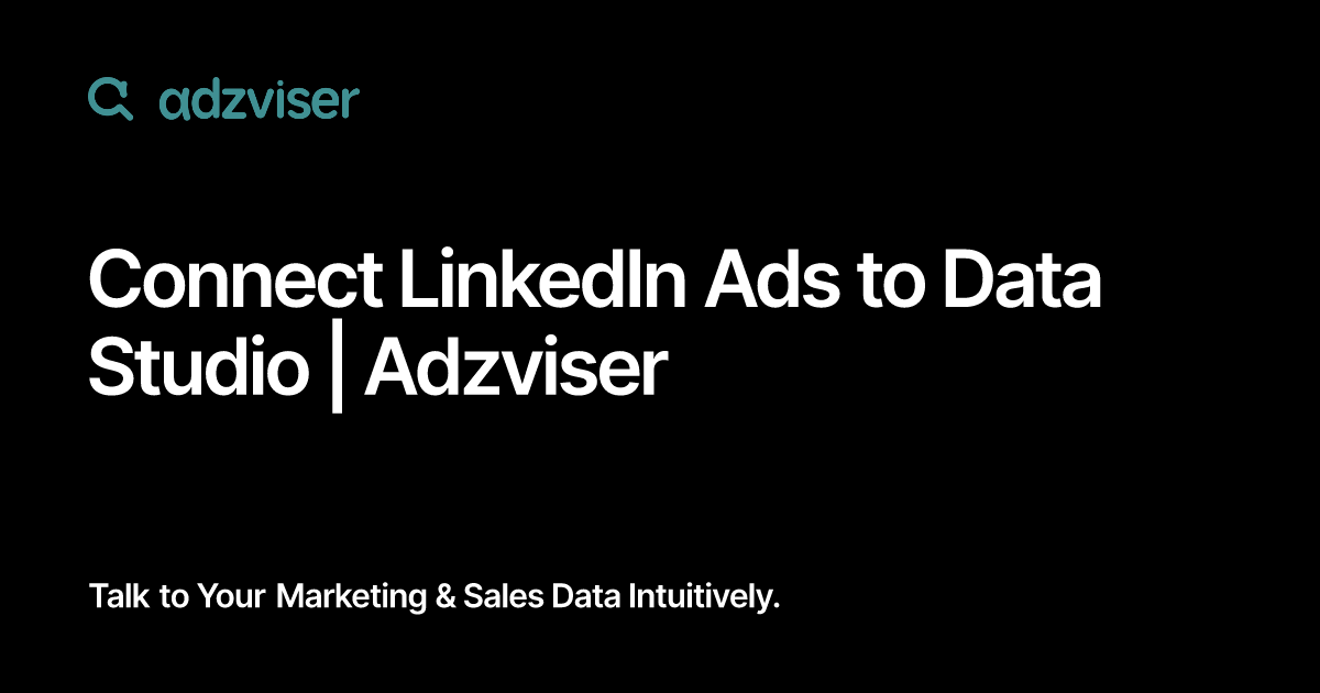 Connect LinkedIn Ads to Data Studio | Adzviser