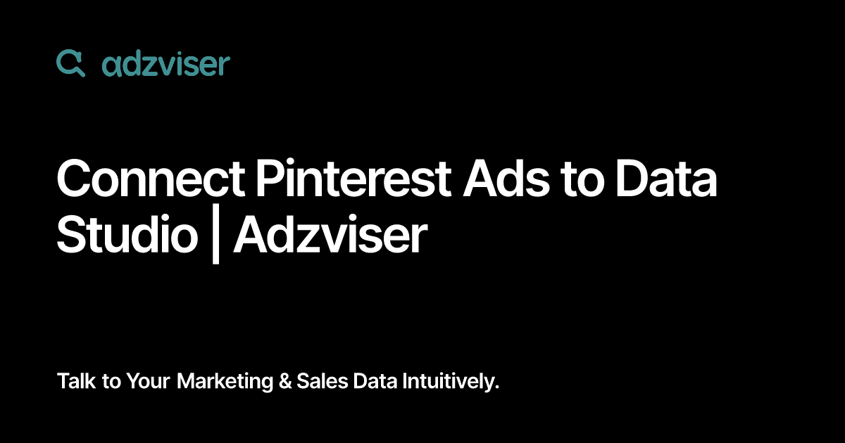 Connect Pinterest Ads to Data Studio | Adzviser