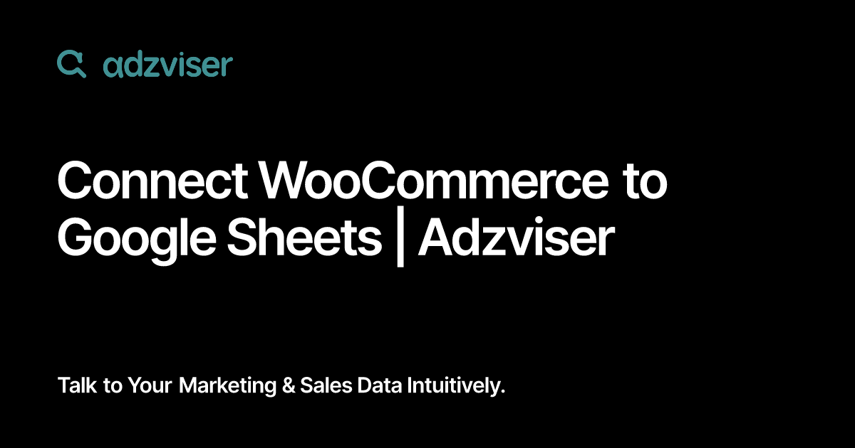 Connect WooCommerce to Google Sheets | Adzviser
